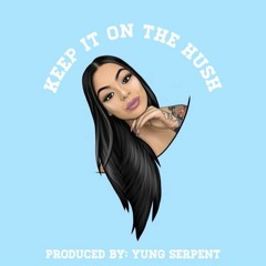 Keep It On The Hush (Produced by Yung Serpent)