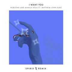 Robotaki & Manila Killa - I Want You feat. Matthew John Kurz (Spirix Remix)