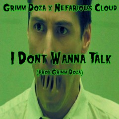 GRIMM Doza Ft Nefarious Cloud - I Dont Wanna Talk(prod.GRIMM Doza)