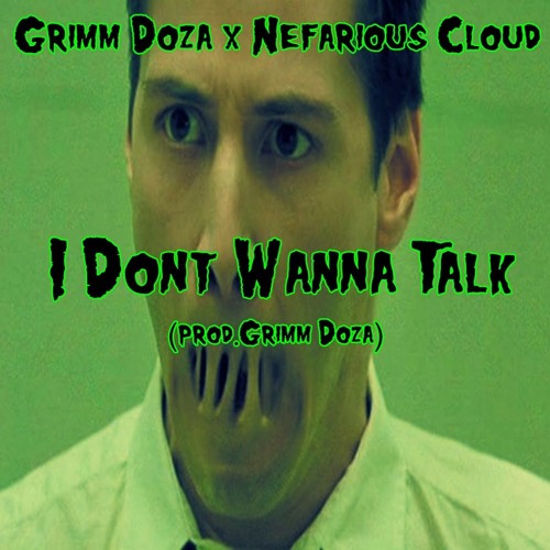 GRIMM Doza Ft Nefarious Cloud - I Dont Wanna Talk(prod.GRIMM Doza)