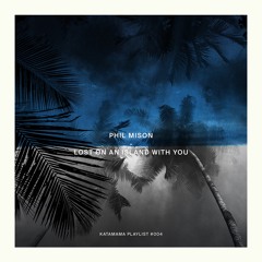 PHIL MISON -  KATAMAMA MIX #4 LOST ON AN ISLAND WITH YOU