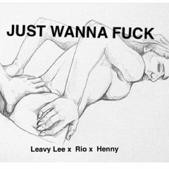 Just Wanna Fuck ft. Rio & Henny (REMIX)(prod.LeksGee)