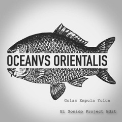Oceanvs Orientalis - Golas Empula Yulun (El Sonido Project Edit)