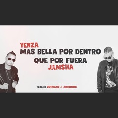Yenza Ft. Jamsha (Mas Bella Por Dentro Que Por Fuera)