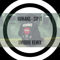 Humans - Sip It (Smiddie Remix)