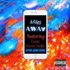 Miles Away (Ft. FouKi & Kevin Na$h) [Prod. Quiet Mike]