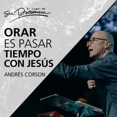 Orar es pasar tiempo con Jesús - Andrés Corson - 31 enero 2018
