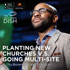 Ep. 27 Planting New Churches v.s. Going Multi-Site ft. Olu Brown