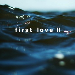 f i r s t   l o v e  pt. 2