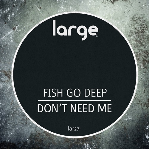 Fish Go Deep | Don't Need Me Dub Mix (out now)
