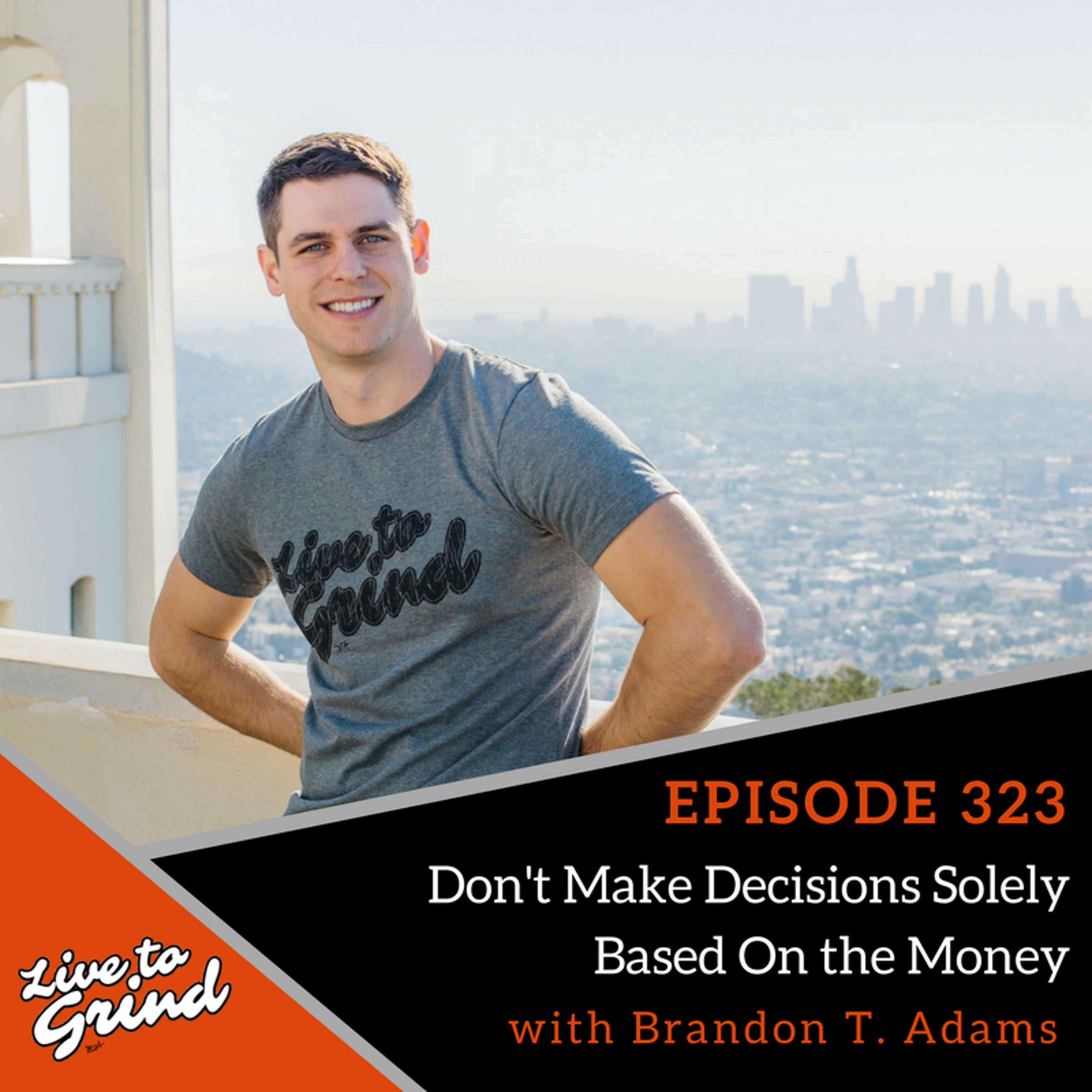 EP 323 Don't Make Decisions Solely Based On the Money with Brandon T. Adams episode artwork