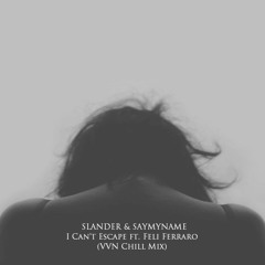 SLANDER & SAYMYNAME - I Can't Escape ft. Feli Ferraro (VVN Chill Mix)