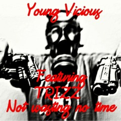 Young Vicious-Not wasting no time ft. TRIZZ