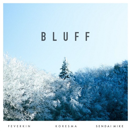 Bluff (prod. Feverkin, Koresma, Sendai Mike)