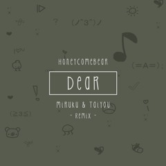HoneyComeBear - Dear ( Miruku Remix Ft. Taiyou☆ )