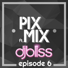 The Pix Mix: Episode 6 ft. Dj Bliss