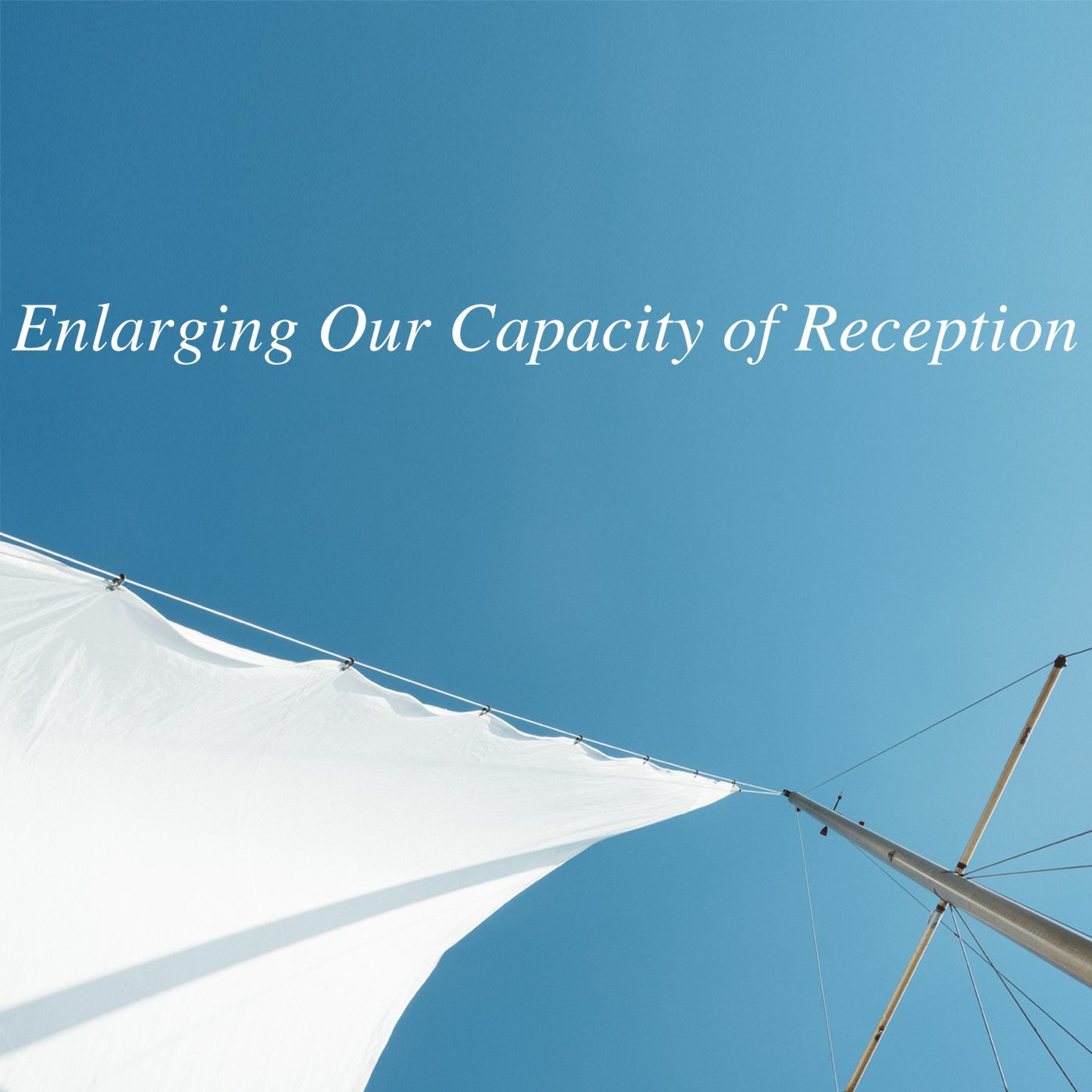 Enlarging Our Capacity of Reception - Part 2 episode artwork