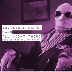 Invisible Man's Band  - All Night Thing (Pete Le Freq All Day Rework)