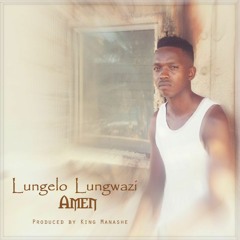 Lungelo Lungwazi - Amen (prod. by King Manashe)