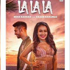 La La La - Neha Kakkar ft. Arjun Kanungo - Bilal Saeed - Desi Music Factory.mp3