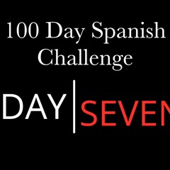 Day 7 - 100 Day Learn Spanish Challenge