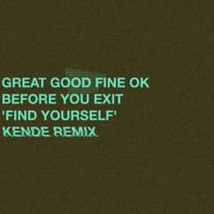 Great Good Fine Ok, Kende, Before You Exit - Find Yourself (Remix)
