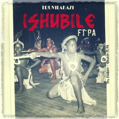 Tru Vilakazi - ISHUBILE ft P.A