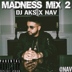 Madness Mix 2- DJ AKS X NAV (@Nav)