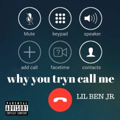 LIL Ben Jr - Why You Tryn Call me