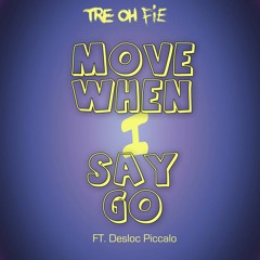Tre Oh Fie - Move When I Say Go (ft. Desloc Piccalo)