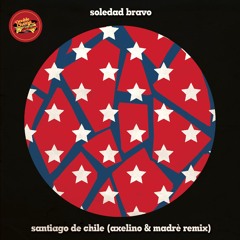 Soledad Bravo - Santiago De Chile (Axelino & Madrè Remix)