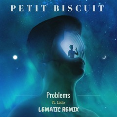 Petit Biscuit - Problems Ft. Lido (Lematic Remix)