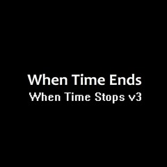 When Time Stops v3 (When Time Ends)