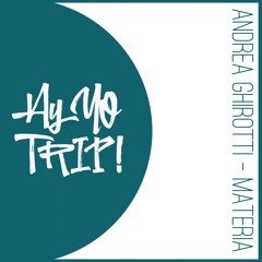 AYYOTRIP033 : Andrea Ghirotti - Materia (Original Mix) [RELEASE DATE 2018-02-19]