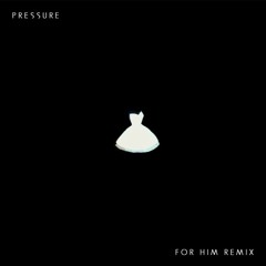 Pressure (For him Remix)