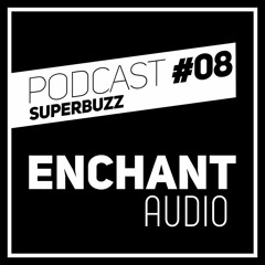 Enchant Audio Podcast #08 - Superbuzz