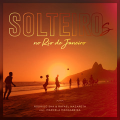 Solteiro no Rio de Janeiro - Rodrigo Sha & Rafael Nazareth feat. Marcela Mangabeira