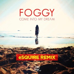 Foggy - Come Into My Dream (eSQUIRE Remix)
