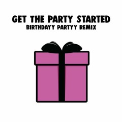 P!nk - Get The Party Started (Birthdayy Partyy Remix)