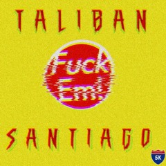FUCK EM (PROD. TALIBAN SANTIAGO)