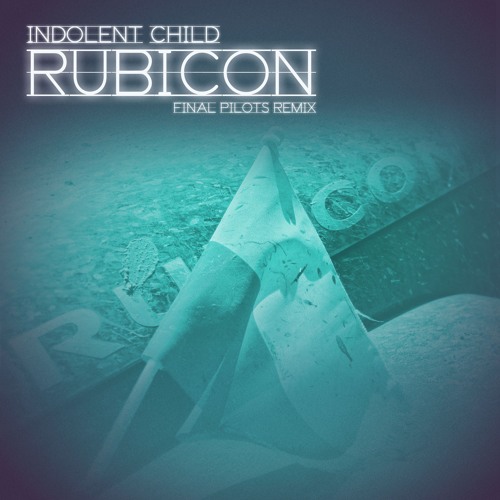 Indolent Child - Rubicon (Final Pilots Remix)