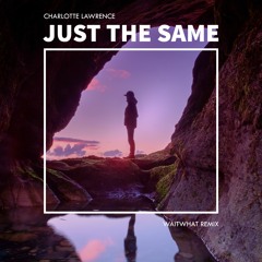 Charlotte Lawrence  - Just the Same (waitwhat remix)