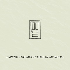 I Spend Too Much Time In My Room (Prod. rjschuman)