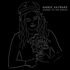 KARRIE HAYWARD - Going To The Grave