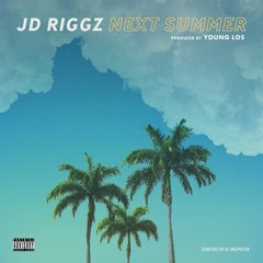 JD Riggz- Next Summer (Prod. by Young Los. Scratches by DJ Unexpected)