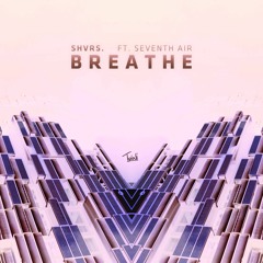 SHVRS. - Breathe (ft. Seventh Air)
