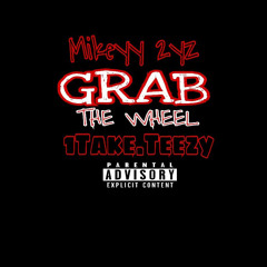 Grab The Wheel Feat. 1TakeTeezy (Prod. By Mikeyy 2yz)