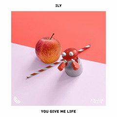 ILY - You Give Me Life