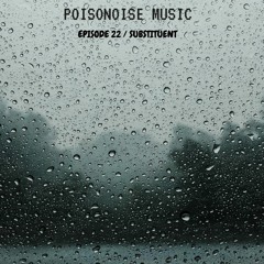 Poisonoise Music - Guest Mix - EPISODE 22 - SUBSTITUENT