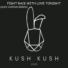 Kush Kush - Fight Back With Love Tonight (Alex Caspian Remix)